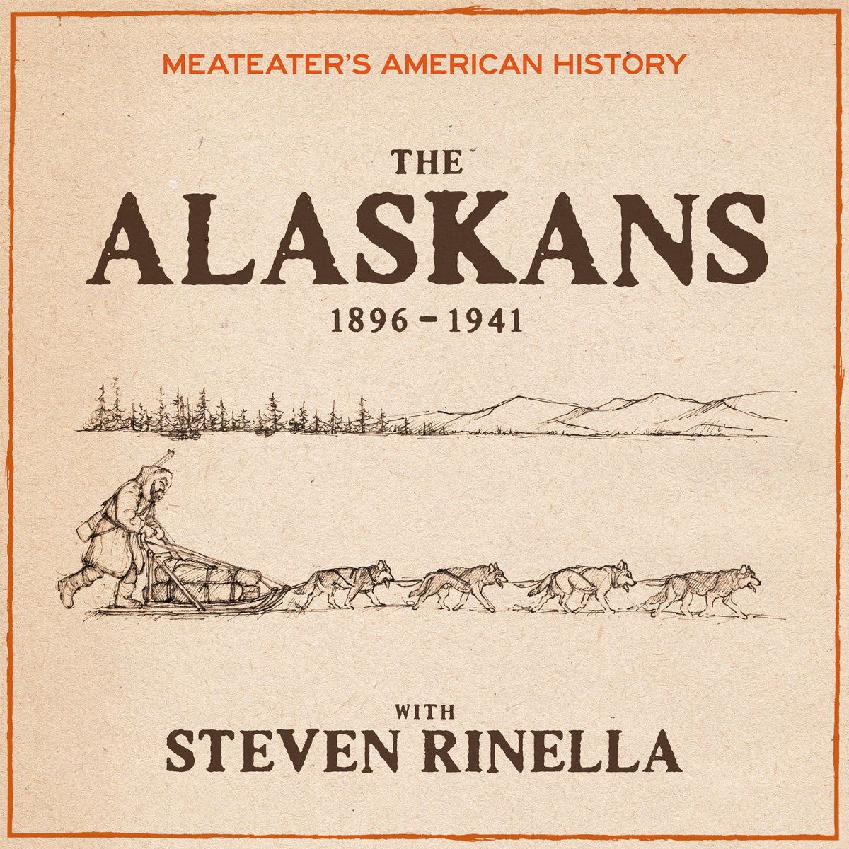 Distressed brown image with a man in a dogsled in the tundra, with text "MeatEater's American History The Alaskans 1896-1941 with Steven Rinella"
